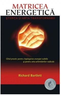 Richard Bartlett - Matricea energetica. Stiinta si arta transformarii
