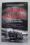 FURTUNA RAZBOIULUI - O NOUA ISTORIE A CELUI DE-AL DOILEA RAZBOI MONDIAL de ANDREW ROBERTS , 2020