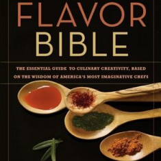 The Flavor Bible: The Essential Guide to Culinary Creativity, Based on the Wisdom of America's Most Imaginative Chefs