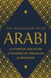Arabi. O istorie de 3000 de ani a popoarelor, triburilor și imperiilor - Tim Mackintosh Smith - Editura RAO