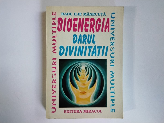 Radu Ilie Manecuta - BIOENERGIA DARUL DIVINITATII ( editura Miracol, 1996 )