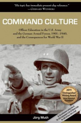 Command Culture: Officer Education in the U.S. Army and the German Armed Forces, 1901-1940, and the Consequences for World War II foto