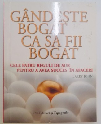 GANDESTE BOGAT CA SA FII BOGAT , CELE PATRU REGULI DE AUR PENTRU A AVEA SUCCES IN AFACERI , 2006 foto