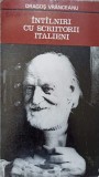 &Icirc;nt&acirc;lniri cu Scriitori Italieni - Dragos Vranceanu, Ed. Eminescu 1972, Beletristica, Biografii, Carte veche