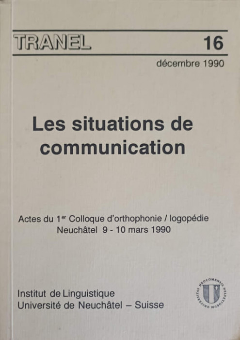 LES SITUATIONS DE COMMUNICATION. ACTES DU 1er COLLOQUE D&#039;ORTHOPHONIE / LOGOPEDIE NEUCHATEL 9-10 MARS 1990-C-167688