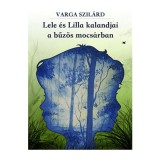 Lele &eacute;s Lilla kalandjai a bűz&ouml;s mocs&aacute;rban - Varga Szil&aacute;rd