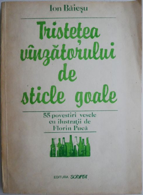 Tristetea vanzatorului de sticle goale. 55 povestiri vesele cu ilustratii de Florin Puca &ndash; Ion Baiesu