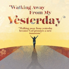 Walking Away From Your Yesterday: A 28 Day Devotional