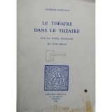 Georges Forestier - Le theatre dans le theatre sur la scene francaise du XVIIe siecle (Editia: 1981)