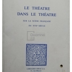 Georges Forestier - Le theatre dans le theatre sur la scene francaise du XVIIe siecle (editia 1981)
