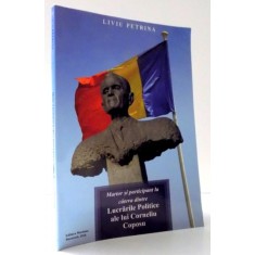 MARTOR SI PARTICIPANT LA CATEVA DINTRE LUCRARILE POLITICE ALE LUI CORNELIU COPOSU de LIVIU PETRINA , 2016
