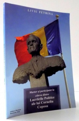 MARTOR SI PARTICIPANT LA CATEVA DINTRE LUCRARILE POLITICE ALE LUI CORNELIU COPOSU de LIVIU PETRINA , 2016 foto