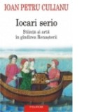 Iocari serio. Stiinta si arta in gindirea Renasterii (editia 2017) - Ioan Petru Culianu