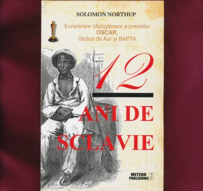 &amp;quot; 12 ani de sclavie&amp;quot;, Solomon Northup, Meteor Publishing, Bucuresti, 2014 foto