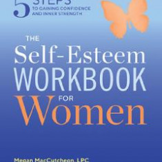 The Self Esteem Workbook for Women: 5 Steps to Gaining Confidence and Inner Strength - Megan MacCutcheon