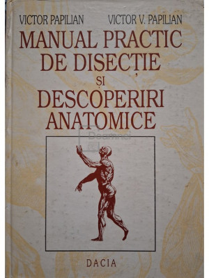 Victor Papilian - Manual practic de disectie si descoperiri anatomice (editia 1994) foto