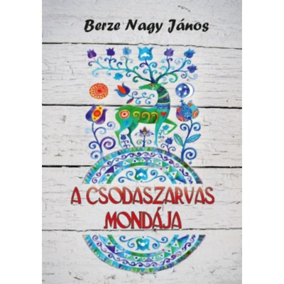 A csodaszarvas mond&amp;aacute;ja - Berze Nagy J&amp;aacute;nos foto