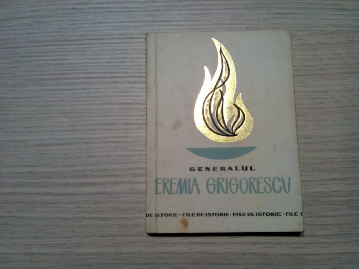 GENERALUL EREMIA GRIGORESCU - Nicolae Ionescu - Editura Militara, 1967, 122 p.