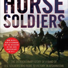 Horse Soldiers: The Extraordinary Story of a Band of US Soldiers Who Rode to Victory in Afghanistan