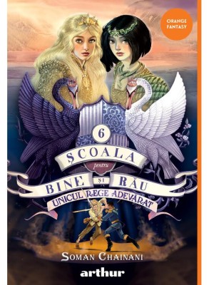 Scoala Pentru Bine Si Rau 6. Unicul Rege Adevarat, Soman Chainani - Editura Art foto