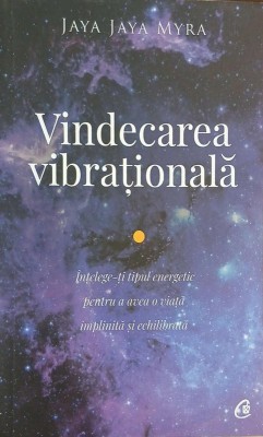 Vindecarea vibrationala. Intelege-ti tipul energetic pentru a avea o viata implinita si echilibrata - Jaya Jaya Myra foto