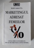 Marketingul adresat femeilor Cum sa obtii o cota ridicata din cea mai mare piata la nivel mondial Marti Barletta