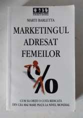 Marketingul adresat femeilor Cum sa obtii o cota ridicata din cea mai mare piata la nivel mondial Marti Barletta