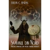 Samanul din Nord. Practici spirituale din traditia nordica veche. Un ghid experiential catre intelepciunea popoarelor din nordul indepartat al Europei