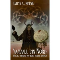 Samanul din Nord. Practici spirituale din traditia nordica veche. Un ghid experiential catre intelepciunea popoarelor din nordul indepartat al Europei
