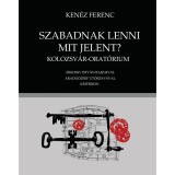 Szabadnak lenni mit jelent? - Ken&eacute;z Ferenc