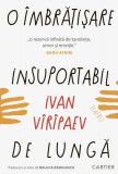 O &icirc;mbrățișare insuportabil de lungă - Paperback brosat - Ivan V&icirc;r&icirc;paev - Cartier