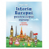 Istoria Europei pentru copiii curiosi. Lectura si activitati - Magda Stan