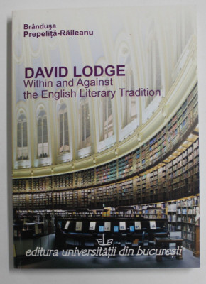 DAVID LODGE , WHITIN AND AGAINST THE ENGLISH LITERARY TRADITION by BRANDUSA PREPELITA - RAILEANU , 2009 foto