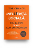 Cumpara ieftin Influenta Sociala. Cum Sa Obtii Ce Vrei Fara Compromisuri, Zoe Chance - Editura Litera