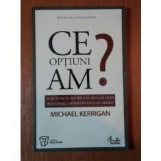 CE OPTIUNI AM? 26 DE SECRETE PENTRU A TE AJUTA SA OBTII REZULTATELE DORITE IN VIATA SI CARIER de MICHAEL KERRIGAN