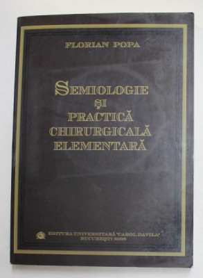 SEMIOLOGIE SI PRACTICA CHIRURGICALA ELEMENTARA de FLORIAN POPA , 2006 , LIPSA CD * foto