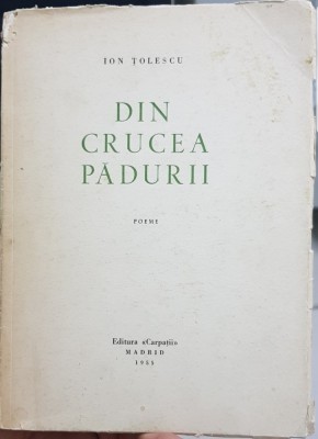 ION TOLESCU DIN CRUCEA PADURII MADRID 1954 EDITURA CARPATII MISCAREA LEGIONARA foto