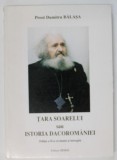 TARA SOARELUI SAU ISTORIA DACOROMANIEI , EDITIA A II - A REVAZUTA SI INTREGITA de DUMITRU BALASA , 2001