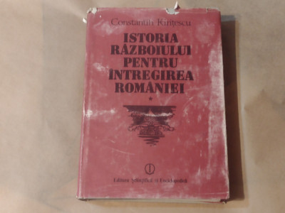 CONSTANTIN KIRITESCU - ISTORIA RAZBOIULUI PENTRU INTREGIREA ROMANIEI Vol.1. foto