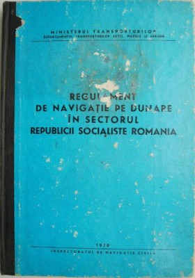 Regulament de navigatie pe Dunare in sectorul Republicii Socialiste Romania (coperta putin uzata) foto
