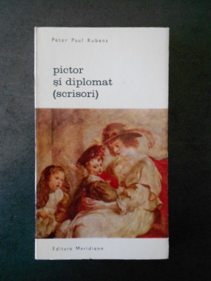 PETER PAUL RUBENS - PICTOR SI DIPLOMAT (SCRISORI) foto