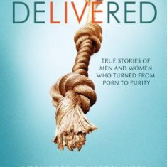 Delivered: True Stories of Men and Women Who Turned from Porn to Purity