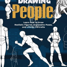 Drawing People: Learn How to Draw Realistic Figures, Expressive Poses, and Lifelike Portraits