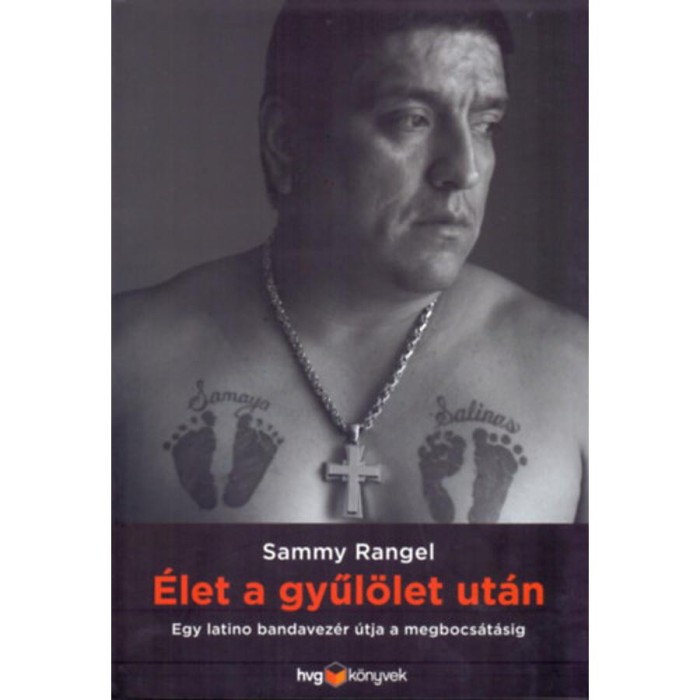 &Eacute;let a gyűl&ouml;let ut&aacute;n - Egy latino bandavez&eacute;r &uacute;tja a megbocs&aacute;t&aacute;sig - Sammy Rangel