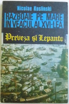 RAZBOAIE PE MARE IN VEACUL AL XVI - LEA - PREVEZA SI LEPANTO de NICOLAE KOSLINSKI , 1991 foto