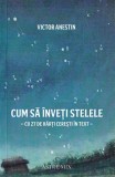 Cum să &icirc;nveți stelele - Paperback brosat - Victor Anestin - Astromix