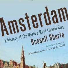 Amsterdam: A History of the World's Most Liberal City