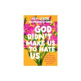 God Didn't Make Us to Hate Us: 40 Devotions to Liberate Your Faith from Fear and Reconnect with Joy