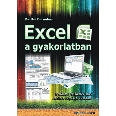 Excel a gyakorlatban - Gyakorlati p&amp;eacute;ld&amp;aacute;kkal &amp;eacute;s azok r&amp;eacute;szletes megold&amp;aacute;si le&amp;iacute;r&amp;aacute;saival - B&amp;aacute;rtfai Barnab&amp;aacute;s foto