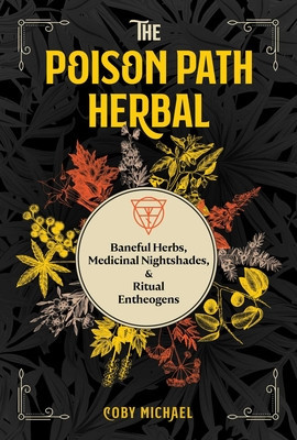 The Poison Path Herbal: Baneful Herbs, Medicinal Nightshades, and Ritual Entheogens foto